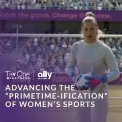 Advancing the “Primetime-ification” of Women’s Sports - Ally Financial with Tier One Partners