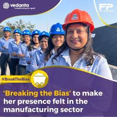 Breaking the Bias’ to make her presence felt in the manufacturing sector  - Vedanta Aluminium  with First Partners