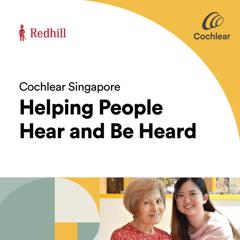 Cochlear Singapore: Helping People Hear and Be Heard - Cochlear Singapore with Redhill