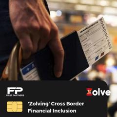 ‘Zolving’ Cross Border Financial Inclusion - Zolve with First Partners
