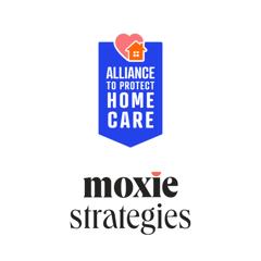 Alliance to Protect Home Care Moxie Strategies - Alliance to Protect Home Care with Moxie Strategies