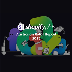 Australian Retail Report 2023 - Shopify with Archetype Australia