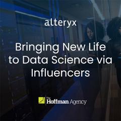 Bringing New Life to ​Data Science via Influencers - Alteryx with The Hoffman Agency 
