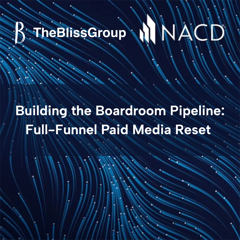 Building the Boardroom Pipeline: Full-Funnel Paid Media Reset  - National Association of Corporate Directors with The Bliss Group