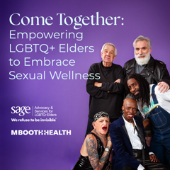 Come Together: Empowering LGBTQ  Elders to Embrace Sexual Wellness - SAGE Advocacy & Services for LGBTQ  Elders with M Booth Health