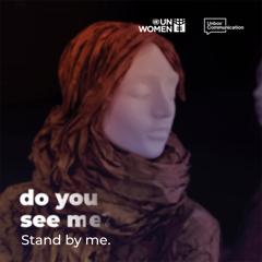 Do you see me? Stand by me. Believe me. - UN Women with Unbox Communication