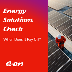 Energy-Solutions-Check: When Does It Pay Off? - E.ON Energie Deutschland GmbH with Ketchum GmbH