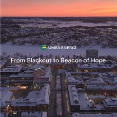 From Blackout to Beacon of Hope - Umeå Energi with 