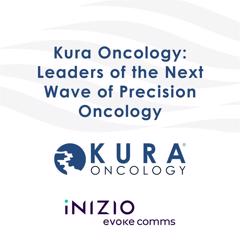 Kura Oncology: Leaders of the Next Wave of Precision Oncology - Kura Oncology with Inizio Evoke Comms