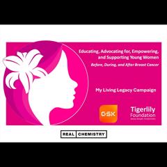 My Living Legacy Campaign (supported by GSK) - Tigerlily Foundation with Real Chemistry