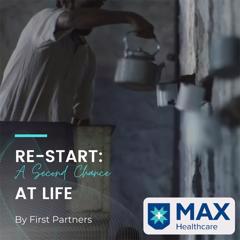 Re-start: A Second Chance at Life  - Max Healthcare with First Partners