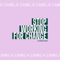 Stop Working For Change - Canela with Canela