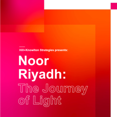The Journey of Light - Riyadh Art / Noor Riyadh with Hill   Knowlton Strategies