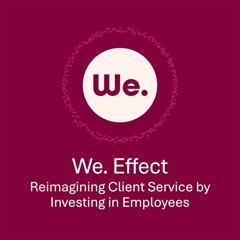 We. Effect: Reimagining Client Service by Investing in Employees  - We. Communications  with We. Communications 